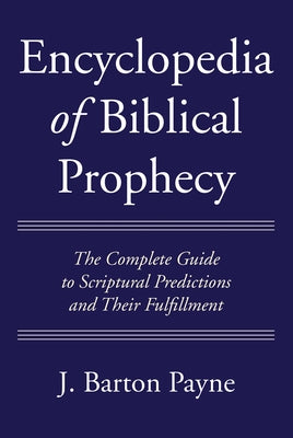 Encyclopedia of Biblical Prophecy by Payne, J. Barton