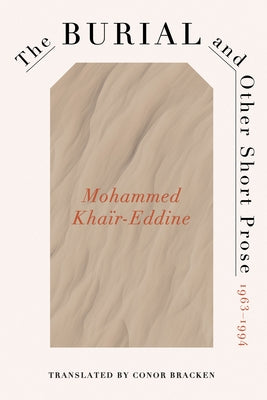 The Burial and Other Short Prose, 1963-1994 by Khaïr-Eddine, Mohammed