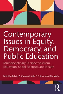 Contemporary Issues in Equity, Democracy, and Public Education: Multidisciplinary Perspectives from Education, Social Sciences, and Health by Crawford, Felicity