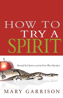 How to Try a Spirit: Identify Evil Spirits and the Fruit They Manifest by Garrison, Mary