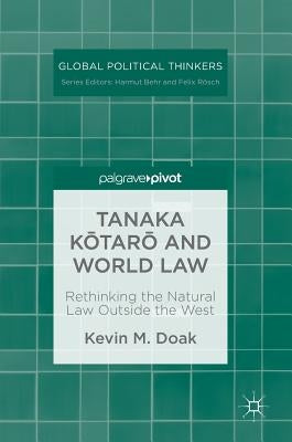 Tanaka Kōtarō And World Law: Rethinking the Natural Law Outside the West by Doak, Kevin M.