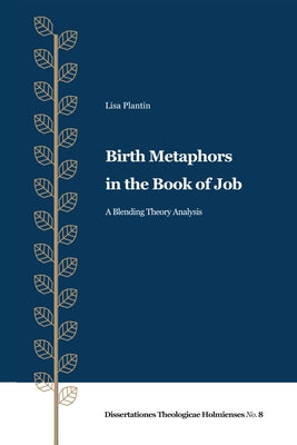 Birth Metaphors in the Book of Job: A Blending Theory Analysis by Plantin, Lisa