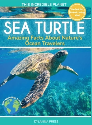 Sea Turtle: Amazing Facts About Nature's Ocean Travelers by Press, Dylanna