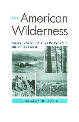 The American Wilderness: Reflections on Nature Protection in the United States by Vale, Thomas R.