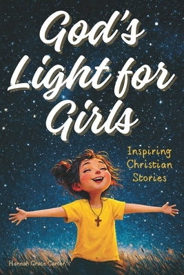 God's Light for Girls: Christian Easter Basket Stuffers. A Heartwarming Religious Collection of 12 Stories That Gently Nurture Faith, Kindness, and Co by Carter, Hannah Grace