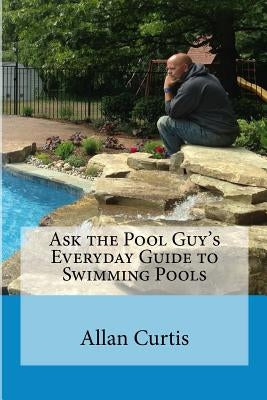 Ask the Pool Guy: Everyday Guide to Swimming Pools by Maki, Sandi