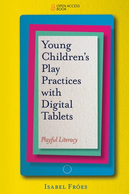 Young Children's Play Practices with Digital Tablets: Playful Literacy by Fróes, Isabel
