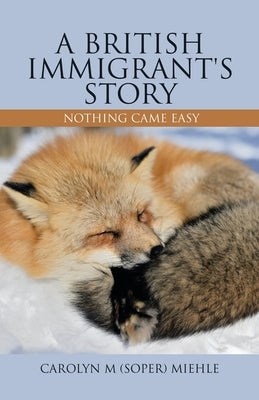 A British Immigrant's Story: Nothing Came Easy by Miehle, Carolyn M. (Soper)