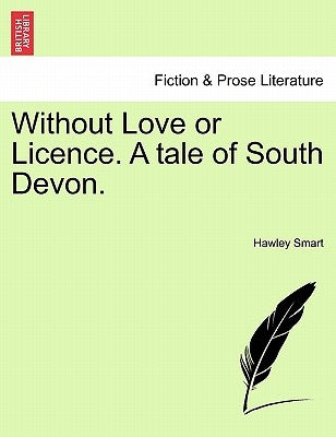 Without Love or Licence. a Tale of South Devon. by Smart, Hawley
