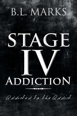 Stage IV Addiction: Addicted to the Addict by Marks, B. L.