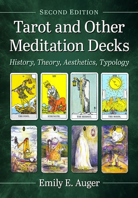 Tarot and Other Meditation Decks: History, Theory, Aesthetics, Typology, 2D Ed. by Auger, Emily E.