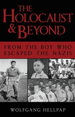 The Holocaust and Beyond: From the Boy Who Escaped the Nazis by Hellpap, Wolfgang