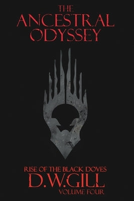 The Ancestral Odyssey: Rise of the Black Doves - Volume Four by Gill, Duncan William