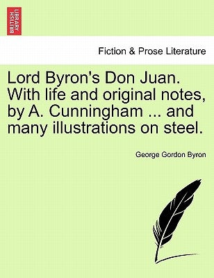 Lord Byron's Don Juan. with Life and Original Notes, by A. Cunningham ... and Many Illustrations on Steel. Complete Edition, with Notes. by Byron, George Gordon