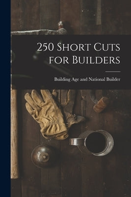 250 Short Cuts for Builders by Building Age and National Builder