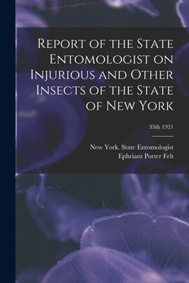 Report of the State Entomologist on Injurious and Other Insects of the State of New York; 35th 1921 by New York (State) State Entomologist