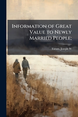 Information of Great Value to Newly Married People; by [Tatum, Joseph W. ]. 1875- [From Old Cat