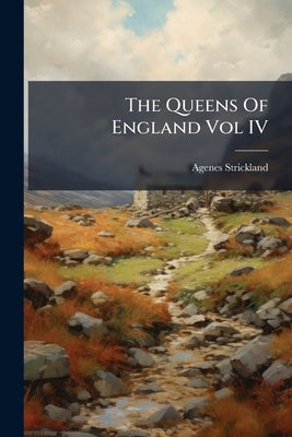 The Queens Of England Vol IV by Strickland, Agenes