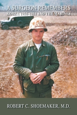 A Surgeon Remembers: Korea 1950-1951 and the Marines by Shoemaker, Robert C.