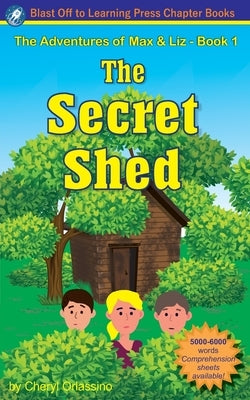 The Secret Shed - The Adventures of Max & Liz - Book 1 by Orlassino, Cheryl