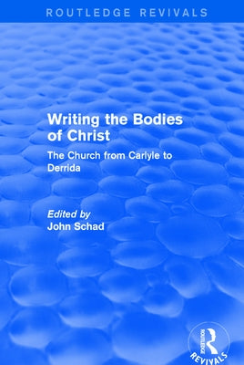 Revival: Writing the Bodies of Christ (2001): The Church from Carlyle to Derrida by Schad, John