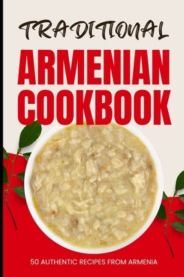 Traditional Armenian Cookbook: 50 Authentic Recipes from Armenia by Baker, Ava