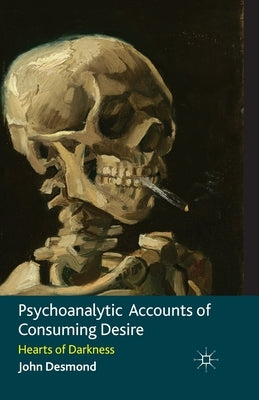 Psychoanalytic Accounts of Consuming Desire: Hearts of Darkness by Desmond, John