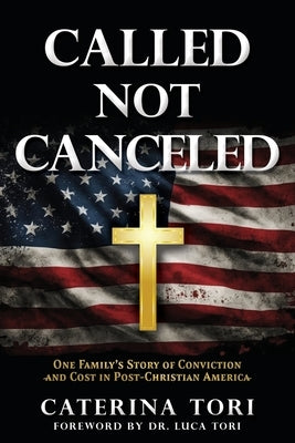 Called Not Canceled: One Family's Story of Conviction and Cost in Post-Christian America by Tori, Caterina