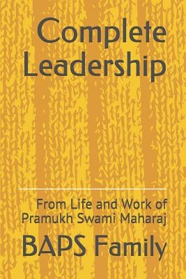 Complete Leadership: From Life and Work of Pramukh Swami Maharaj by Family, Baps