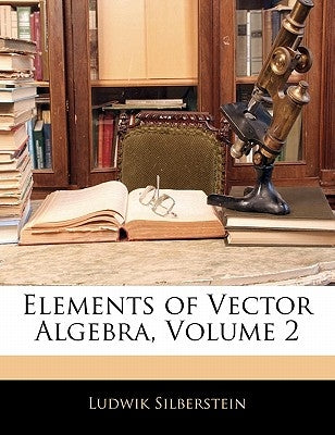 Elements of Vector Algebra, Volume 2 by Silberstein, Ludwik