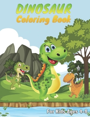 Dinosaur Coloring Books - For Kids Ages 4-8: Great Dinosaur Coloring Book for Girls and Boys Ages 4, 5, 6, 7 ad 8 Years by Kids, Dinosaur For