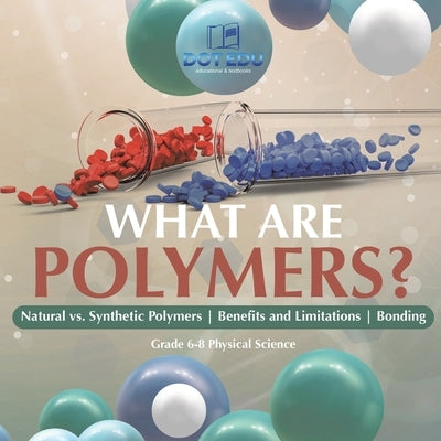 What are Polymers? Natural vs. Synthetic Polymers and Benefits and Limitations Bonding Grade 6-8 Physical Science by Dot Edu