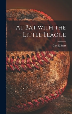 At Bat With the Little League by Stotz, Carl E.