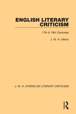 English Literary Criticism: 17th & 18th Centuries by Atkins, J. W. H.