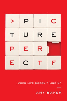 Picture Perfect: When Life Doesn't Line Up by Baker, Amy
