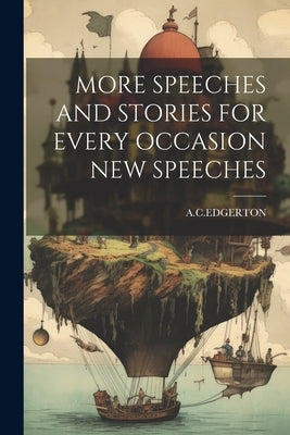 More Speeches and Stories for Every Occasion New Speeches by Acedgerton, Acedgerton