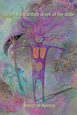 from the earthen drum of my body by Ramos, Deborah
