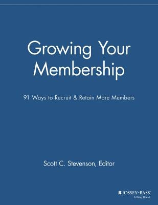 Growing Your Membership: 91 Ways to Recruit and Retain More Members by Stevenson, Scott C.