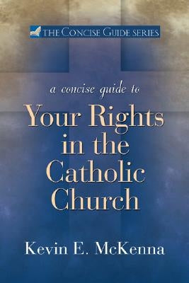 A Concise Guide to Your Rights in the Catholic Church by McKenna, Kevin E.