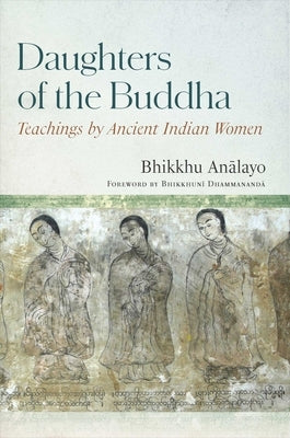 Daughters of the Buddha: Teachings by Ancient Indian Women by Analayo, Bhikkhu