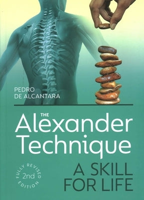 Alexander Technique: A Skill for Life by de Alcantara, Pedro