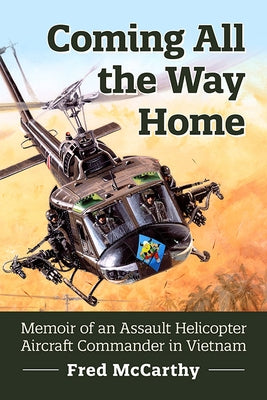 Coming All the Way Home: Memoir of an Assault Helicopter Aircraft Commander in Vietnam by McCarthy, Fred