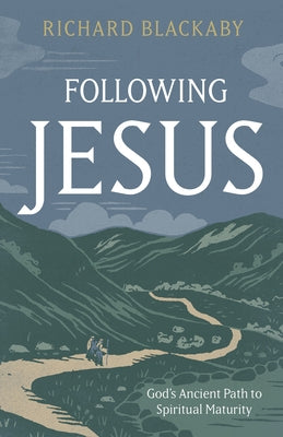 Following Jesus: God's Ancient Path to Spiritual Maturity by Blackaby, Richard