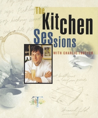 The Kitchen Sessions with Charlie Trotter: [A Cookbook] by Trotter, Charlie