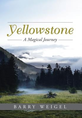 Yellowstone: A Magical Journey by Weigel, Barry