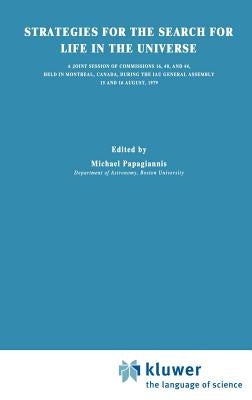 Strategies for the Search for Life in the Universe: A Joint Session of Commissions 16, 40, and 44, Held in Montreal, Canada, During the Iau General As by Papagiannis, M. D.
