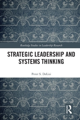 Strategic Leadership and Systems Thinking by Delisi, Peter S.