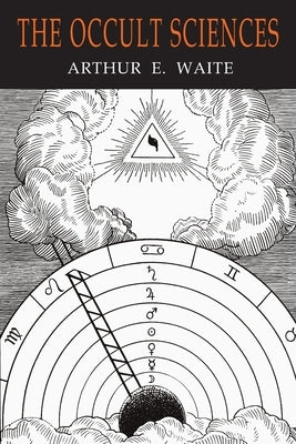 The Occult Sciences: A Compendium of Transcendental Doctrine and Experiment by Waite, Arthur Edward