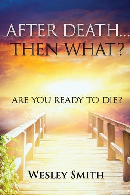 After Death, Then What?: Are You Ready to Die? by Smith, Wesley