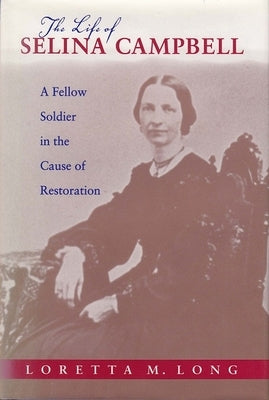 The Life of Selina Campbell: A Fellow Soldier in the Cause of Restoration by Long Hunnicutt, Loretta M.